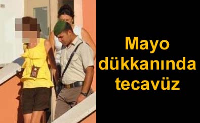 Mayo d�kkan�nda tecav�z