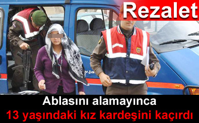 Ablasını alamayınca kız kardeşini kaçırdı