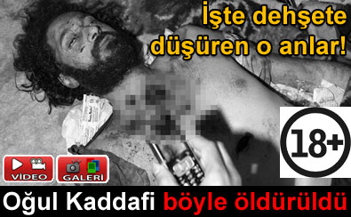 O�ul Kaddafi de b�yle �ld�r�ld�
